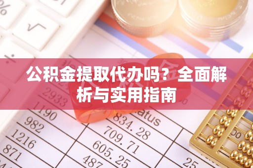 双桥公积金提取代办吗？全面解析与实用指南