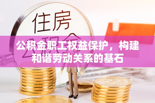 双桥公积金职工权益保护，构建和谐劳动关系的基石