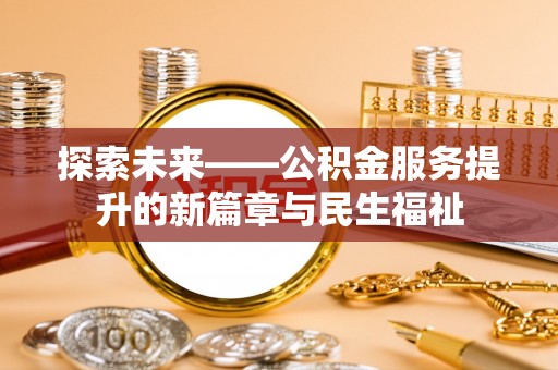 双桥探索未来——公积金服务提升的新篇章与民生福祉