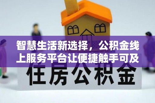 双桥智慧生活新选择，公积金线上服务平台让便捷触手可及