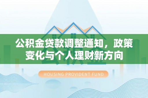 双桥公积金贷款调整通知，政策变化与个人理财新方向