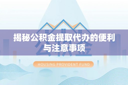 双桥揭秘公积金提取代办的便利与注意事项