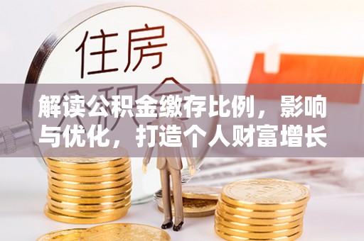 双桥解读公积金缴存比例，影响与优化，打造个人财富增长新引擎