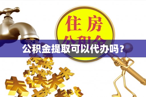 双桥公积金提取可以代办吗？